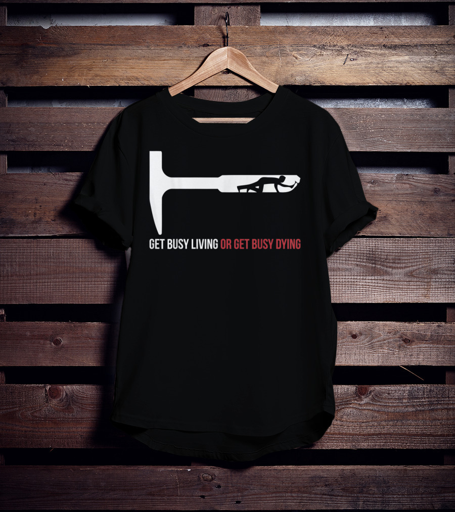 Get Busy Living Or Get Busy Dying Shawshank Redemption Hammer T-Shirt