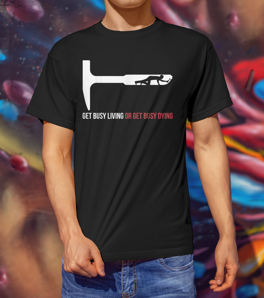 Get Busy Living Or Get Busy Dying Shawshank Redemption Hammer T-Shirt
