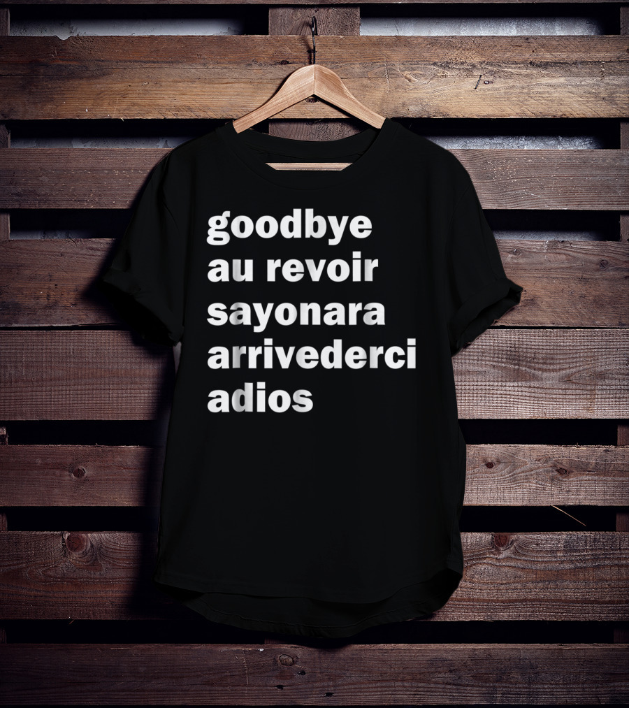 Goodbye Au Revoir Sayonara Arrivederci Adios T-Shirt