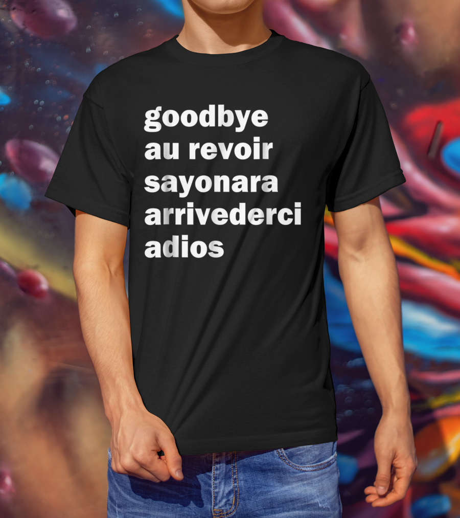 Goodbye Au Revoir Sayonara Arrivederci Adios T-Shirt