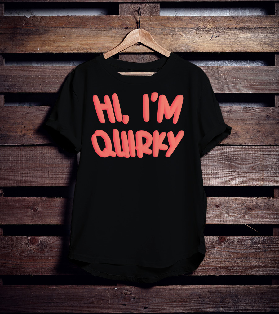 HI I'M QUIRKY T-Shirt