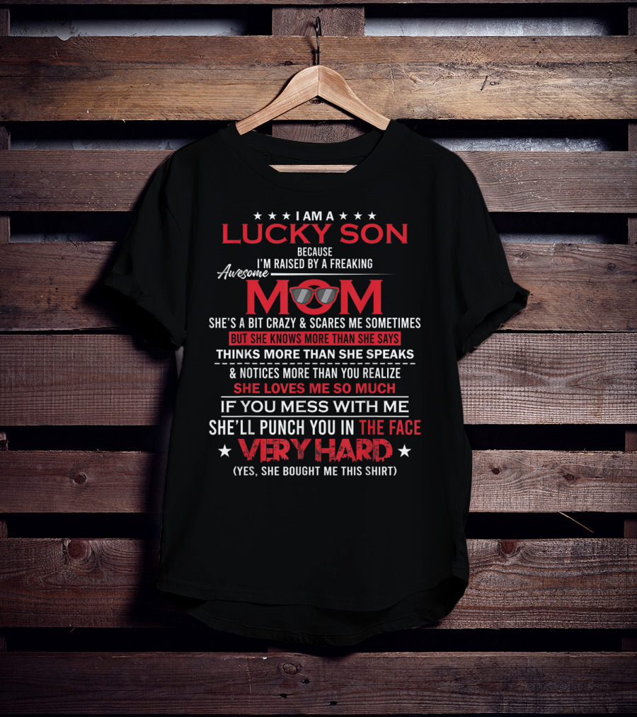 I Am A Lucky Son Because I'm Raised By A Freaking Awesome Mom She Loves Me So Much T-Shirt