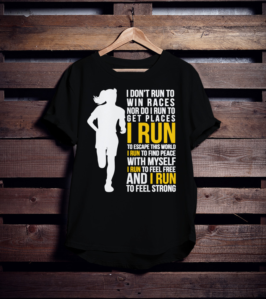 I Don't Run To Win Races Nor Do I Run To Get Places I Run To Escape This World I Run To Find Peace With Myself I Run To Feel Free And I Run To Feel Strong T-Shirt