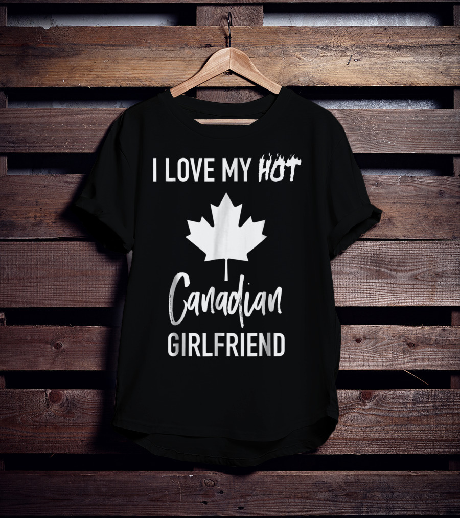 I Love My Hot Canadian Girlfriend Maple Leaf T-Shirt