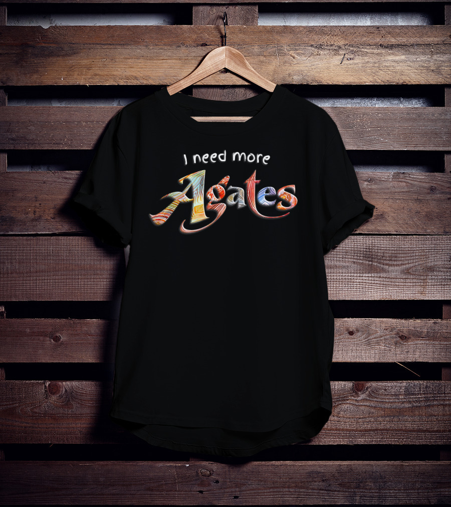 I Need More Agates Rock Collector Passionate Geology Enthusiast T-Shirt