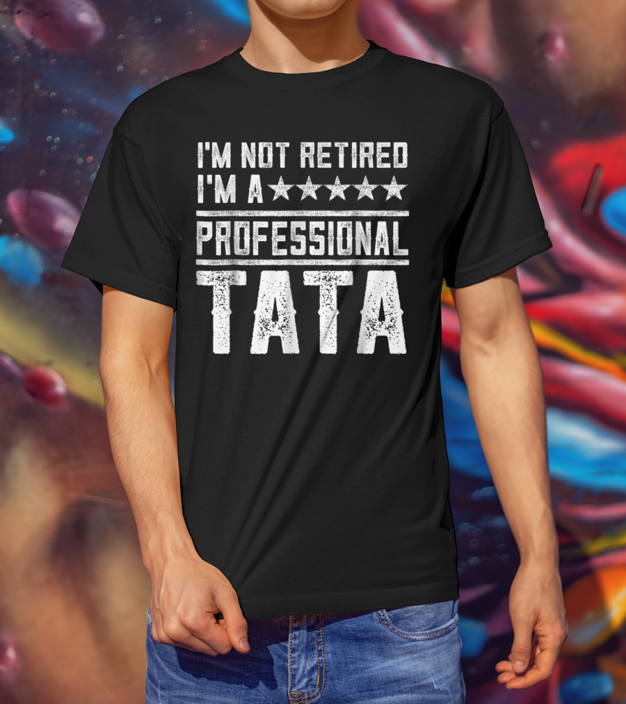 I'm Not Retired I'm A Five Star Professional Tata T-Shirt