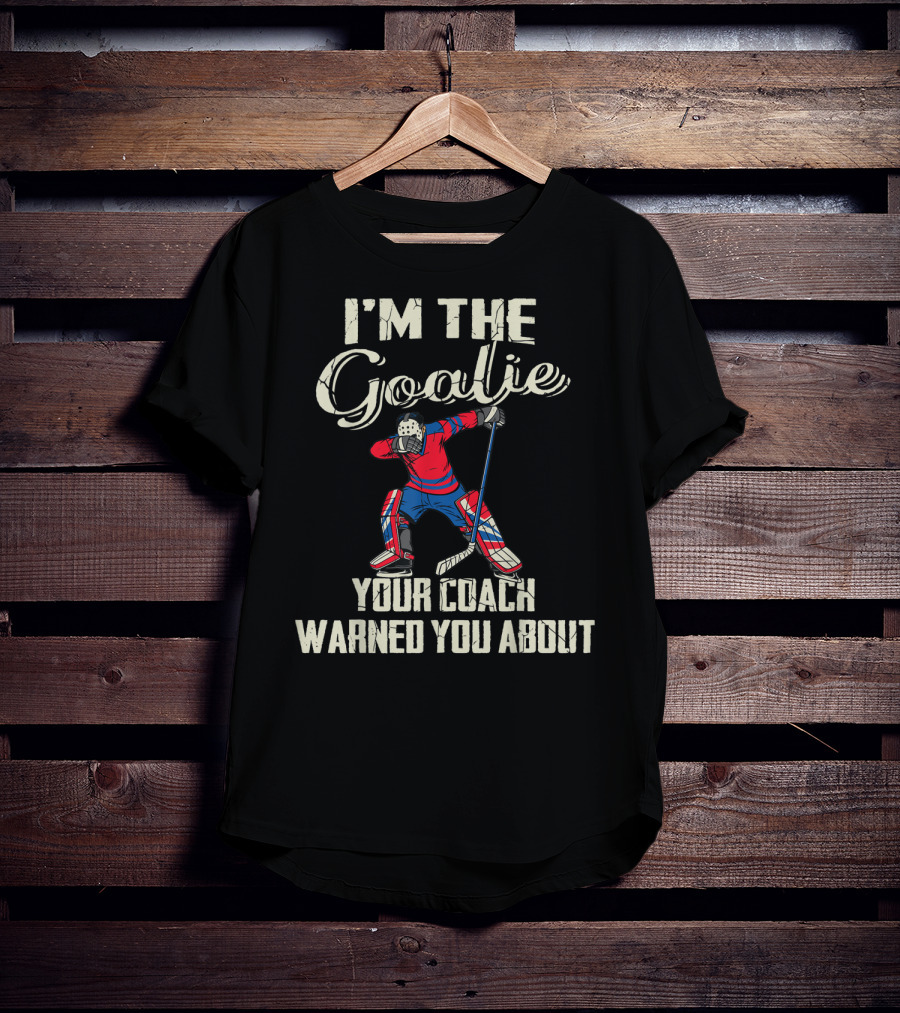 I'm The Goalie Your Coach Warned You About Hockey Player Image T-Shirt