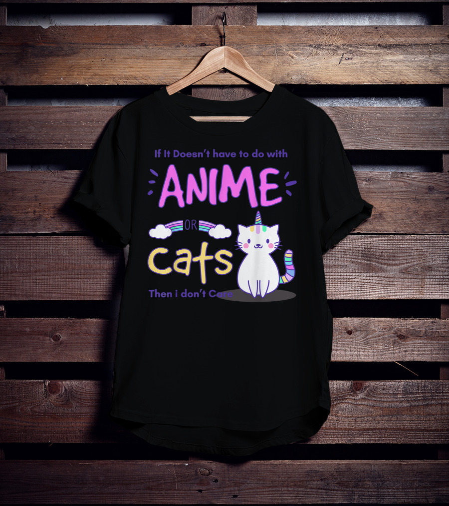 If It Doesn’t Have To Do With Anime Or Cats Then I Don’t Care T-Shirt