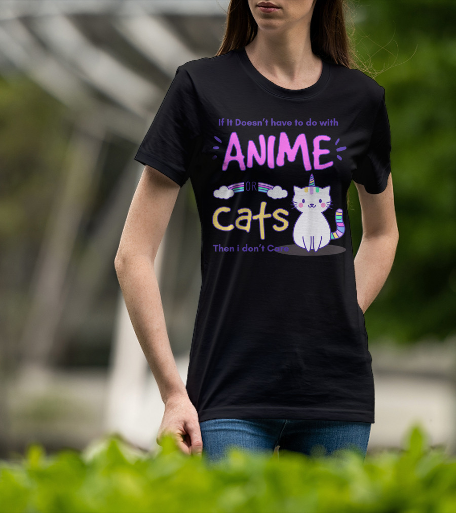 If It Doesn’t Have To Do With Anime Or Cats Then I Don’t Care T-Shirt