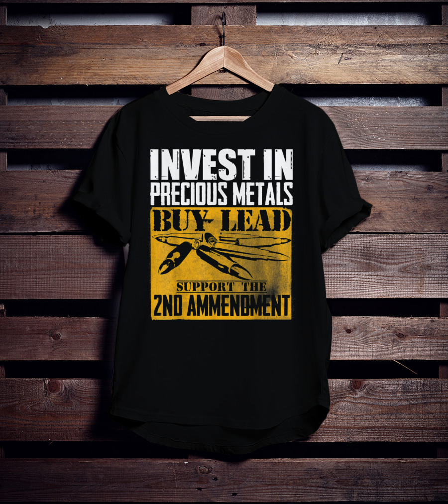 Invest In Precious Metals Buy Lead Support The 2nd Amendment T-Shirt