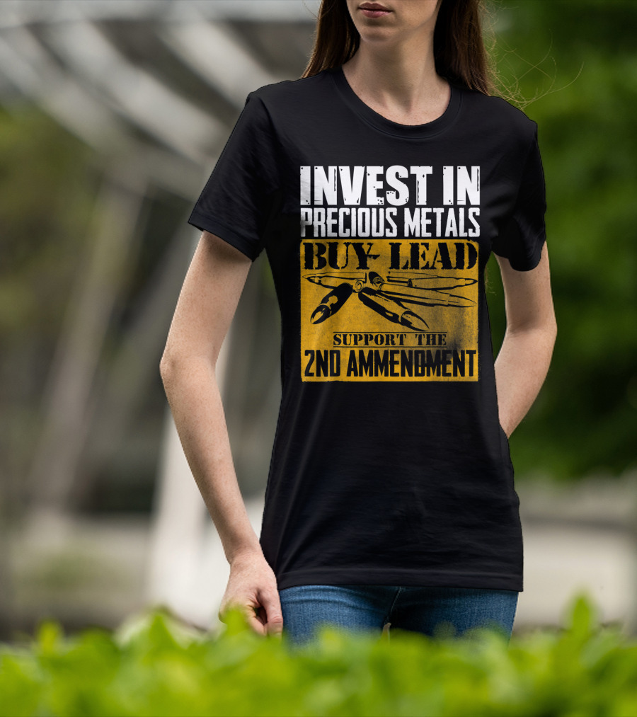 Invest In Precious Metals Buy Lead Support The 2nd Amendment T-Shirt