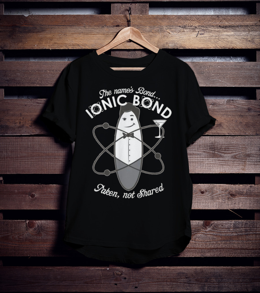 The Name's Bond Ionic Bond Taken Not Shared Chemistry Pun T-Shirt