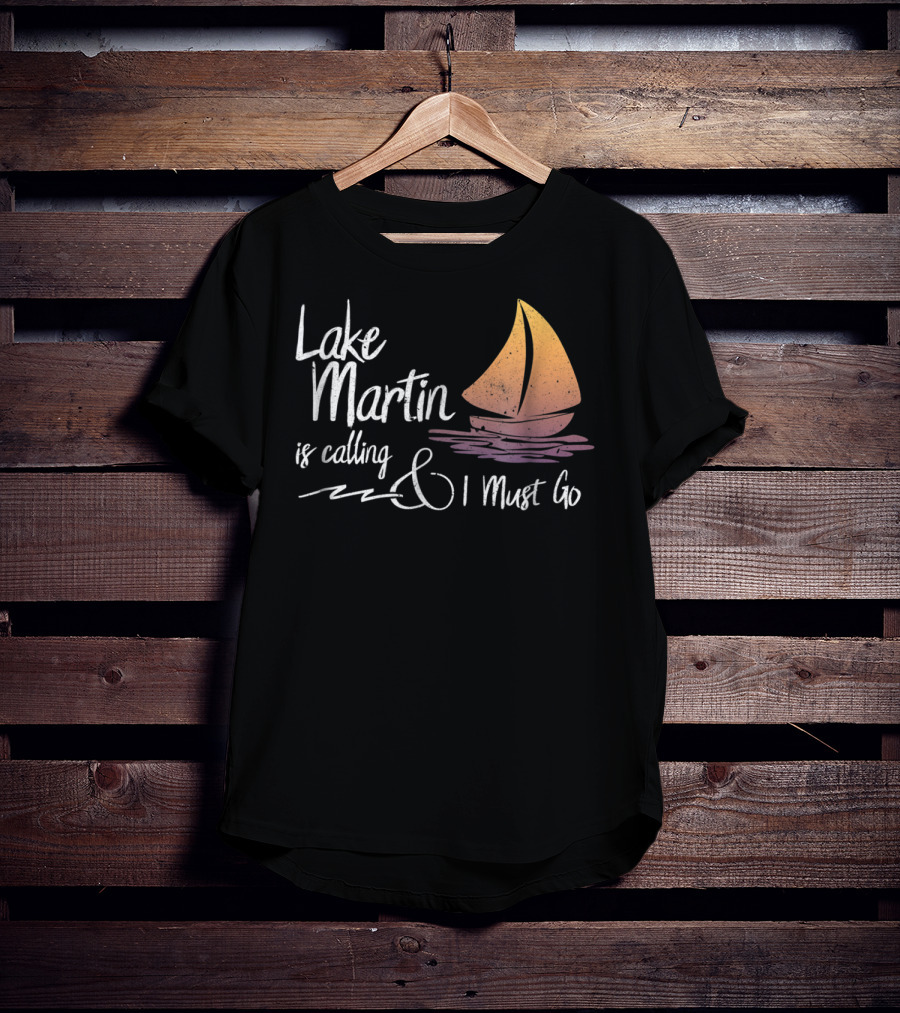 Lake Martin Is Calling And I Must Go T-Shirt
