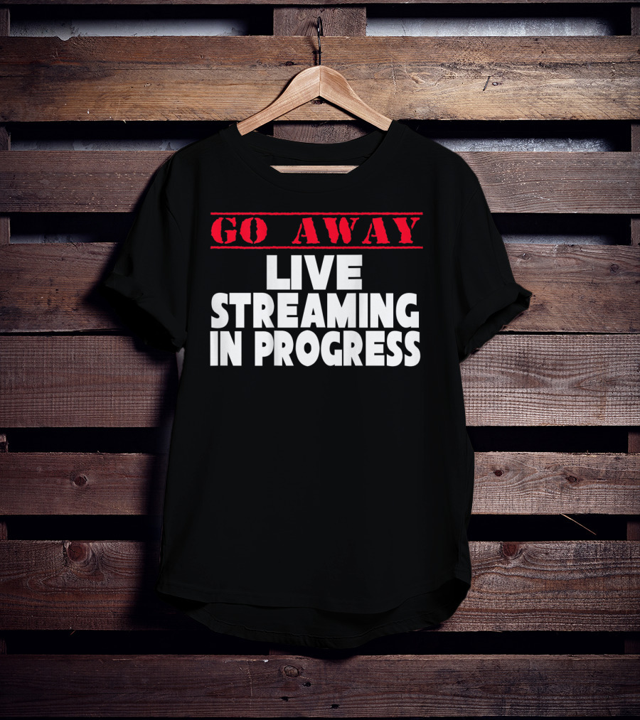 Go Away Live Streaming In Progress T-Shirt