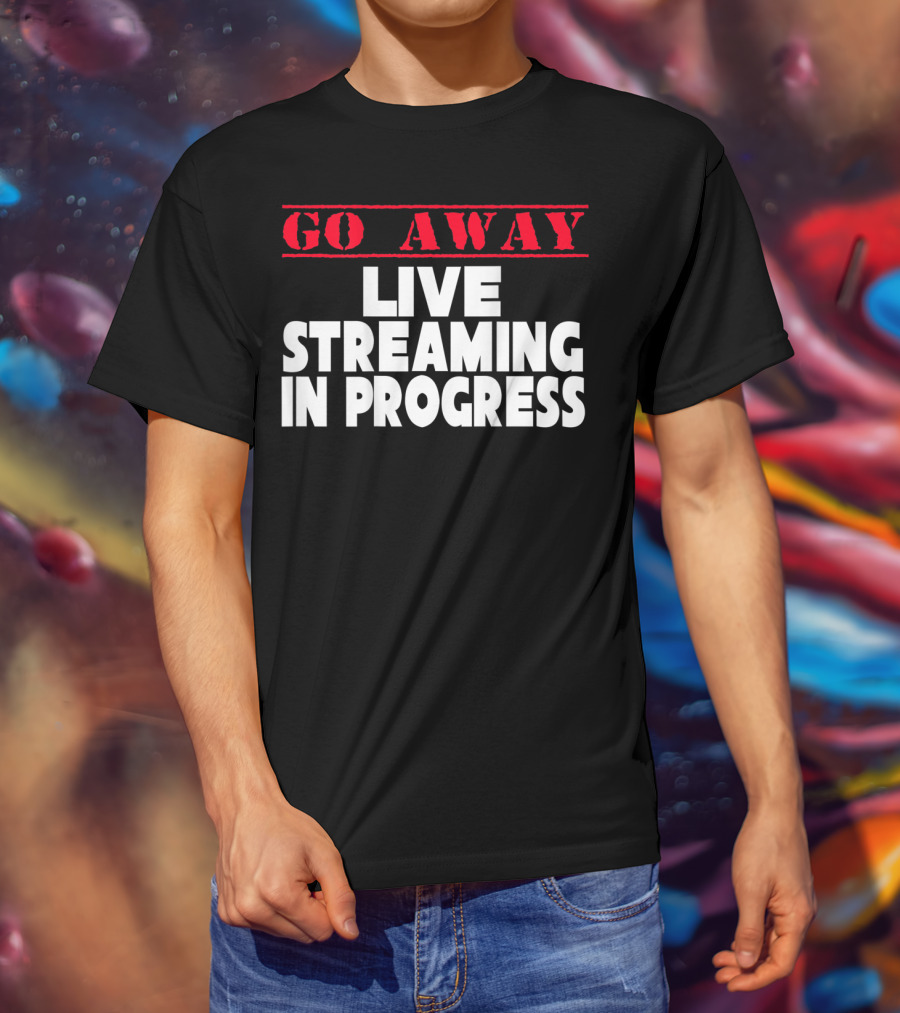 Go Away Live Streaming In Progress T-Shirt