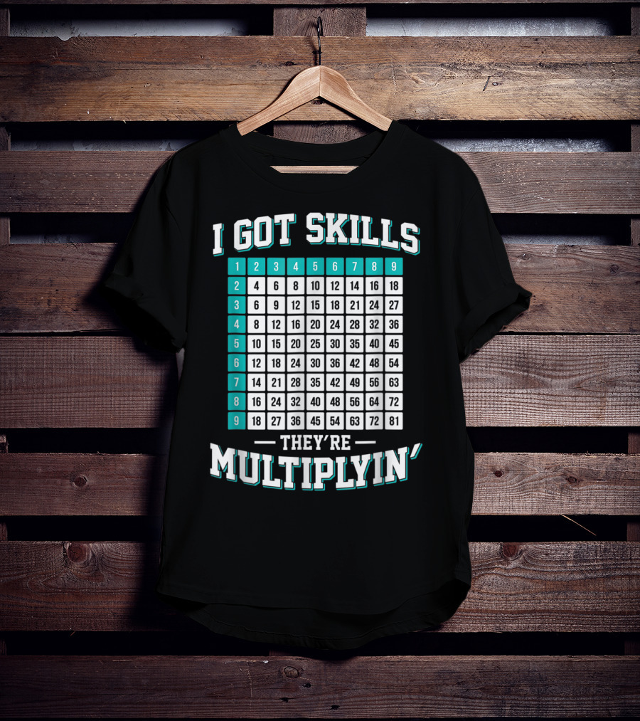 I Got Skills They're Multiplying Math Student Times Table 1-9 T-Shirt
