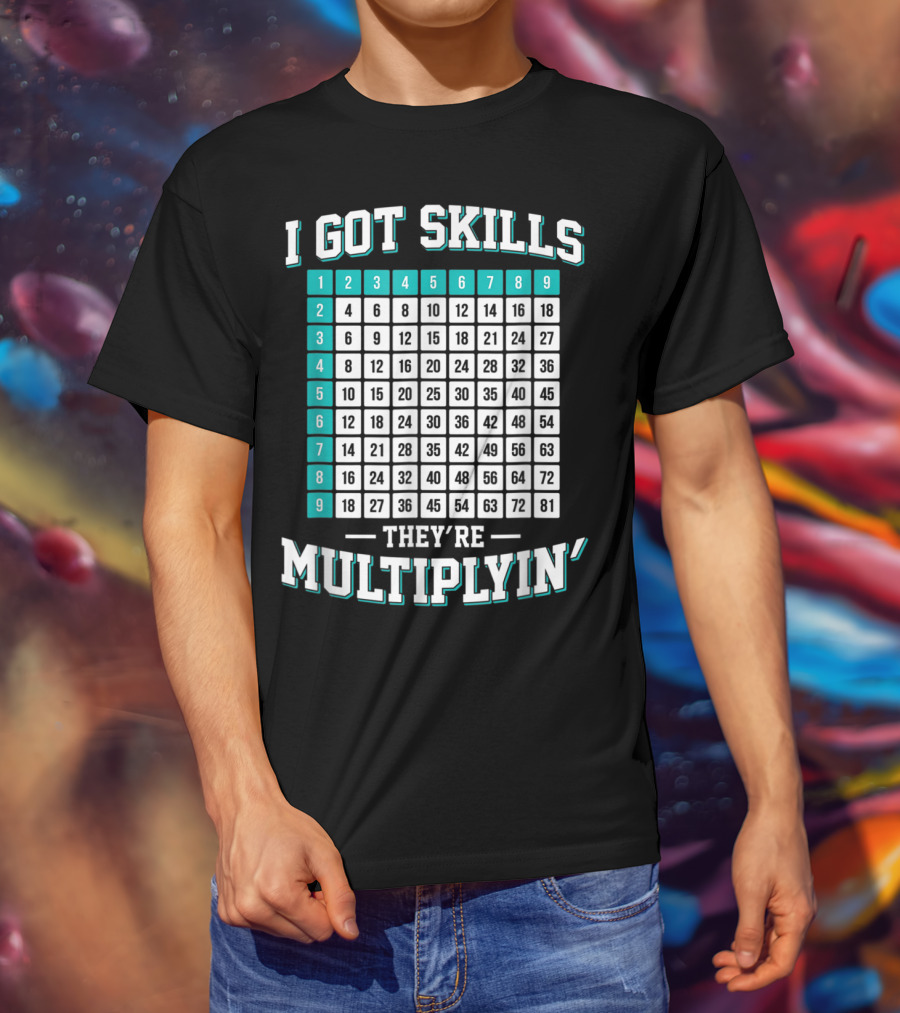 I Got Skills They're Multiplying Math Student Times Table 1-9 T-Shirt