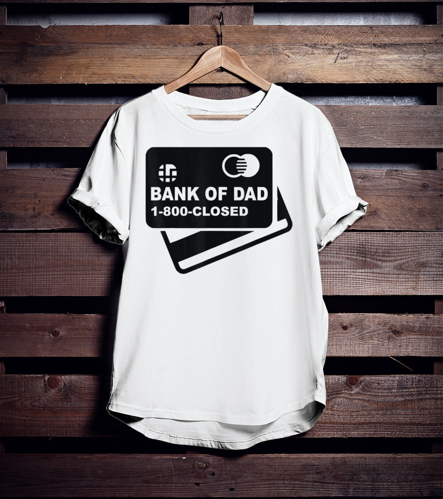 Mens Funny Bank Of Dad 1-800-Closed Credit Card Joke T-Shirt