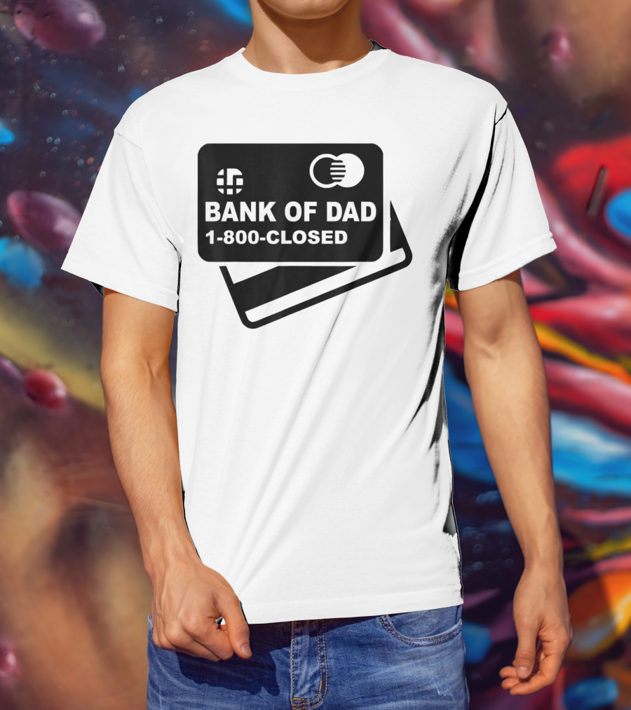 Mens Funny Bank Of Dad 1-800-Closed Credit Card Joke T-Shirt