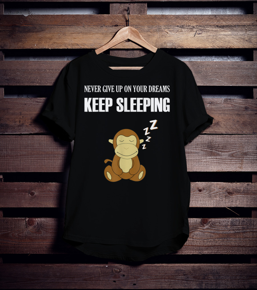 Never Give Up On Your Dreams Keep Sleeping Monkey T-Shirt