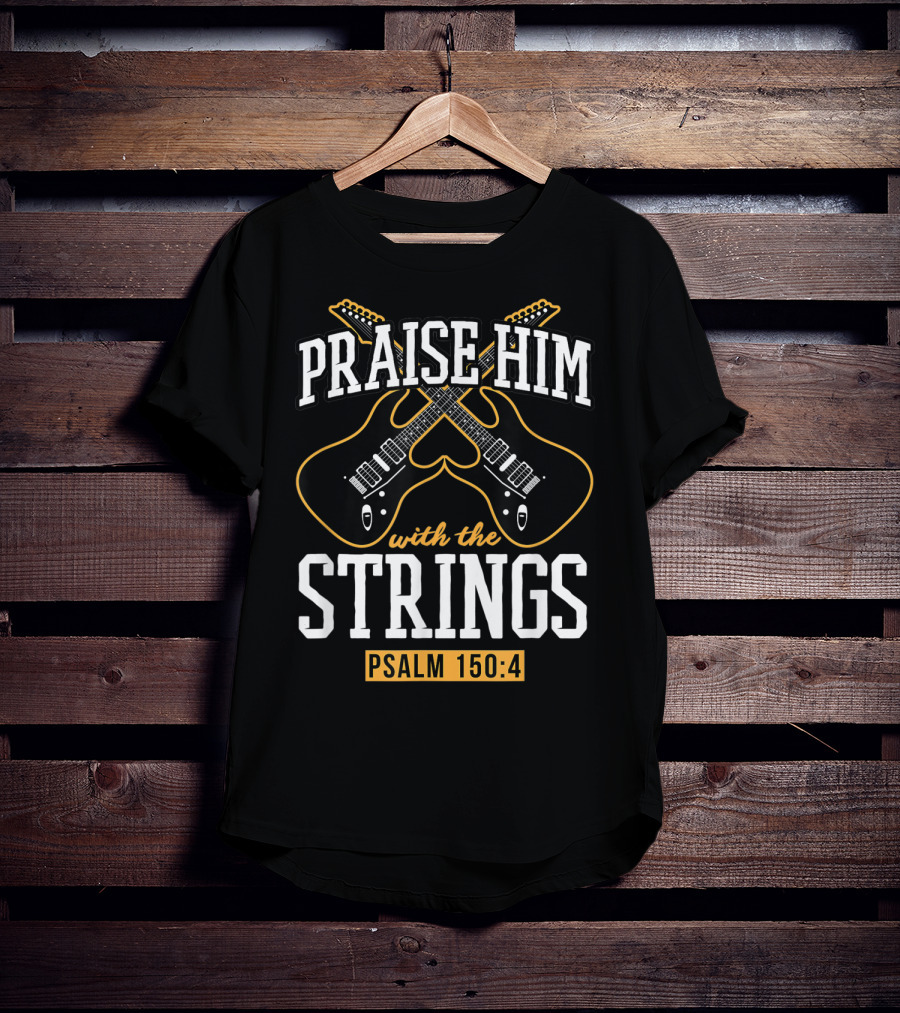Praise Him With The Strings Psalm 150:4 Guitar Christian T-Shirt