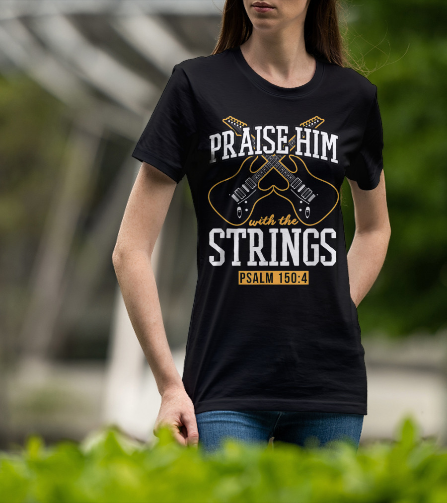 Praise Him With The Strings Psalm 150:4 Guitar Christian T-Shirt