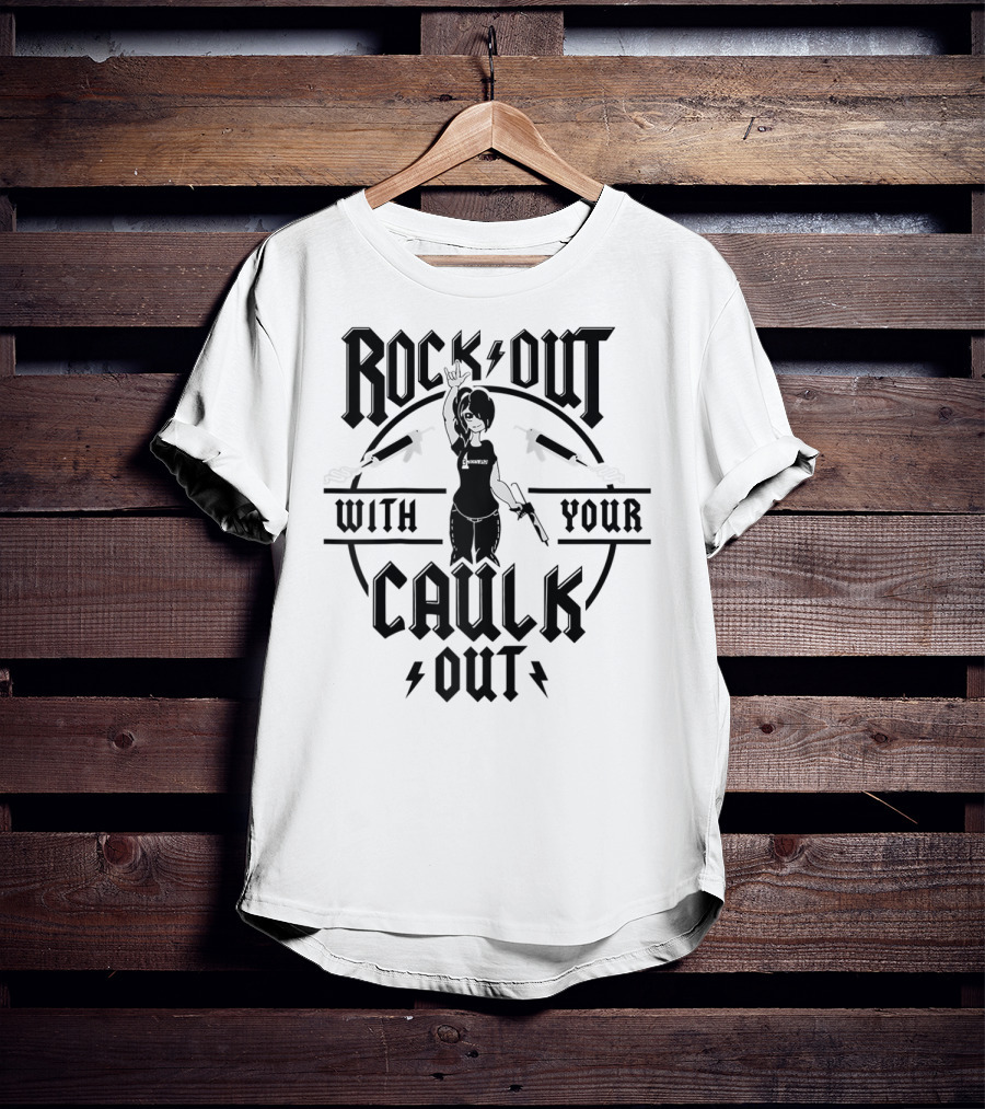 Rock Out With Your Caulk Out T-Shirt
