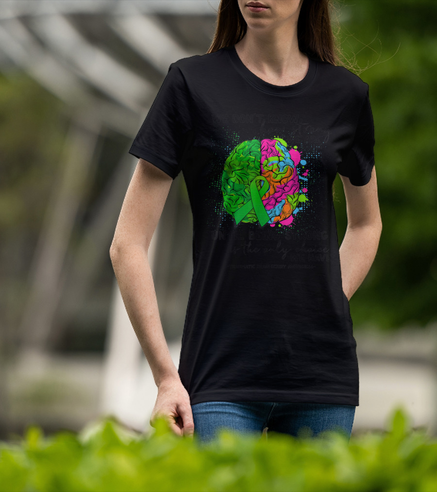 Tbi Awareness We Don't Know How Strong We Are Until Being Strong Is The Only Choice We Have Traumatic Brain Injury T-Shirt
