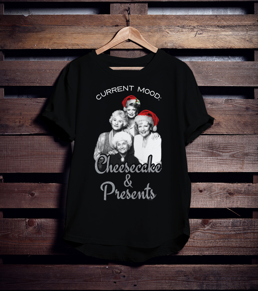 Current Mood: The Golden Girls Cheesecake And Presents T-Shirt