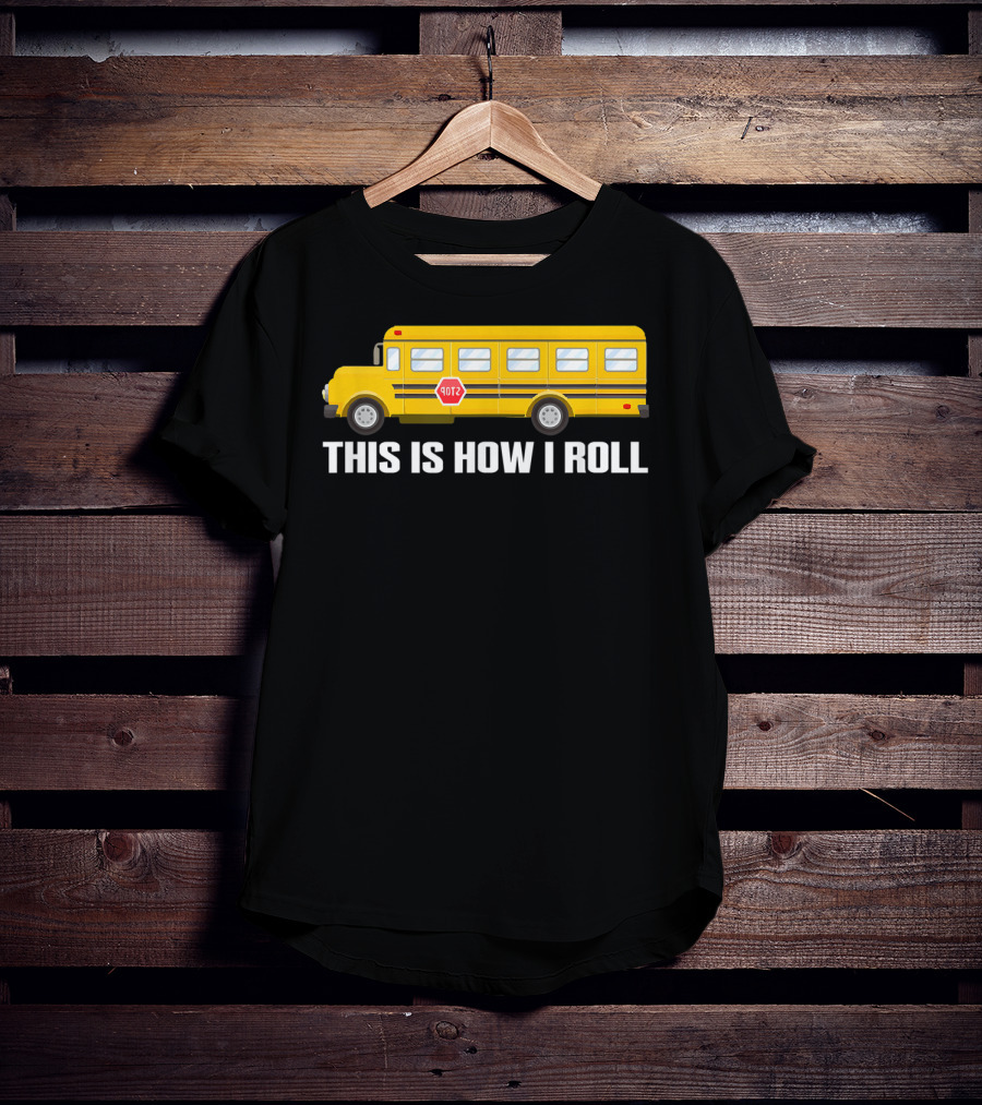 This Is How I Roll School Bus Driver Yellow Bus T-Shirt