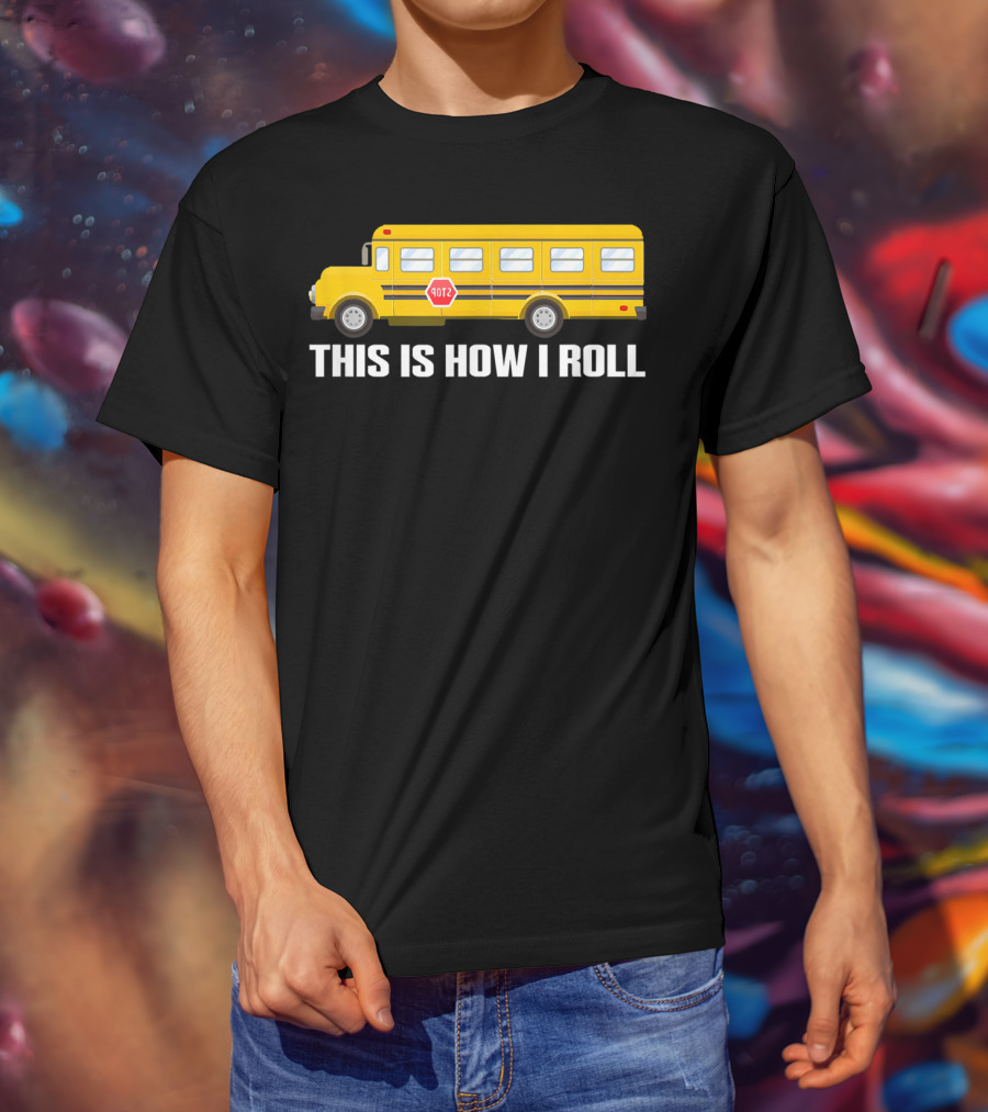 This Is How I Roll School Bus Driver Yellow Bus T-Shirt