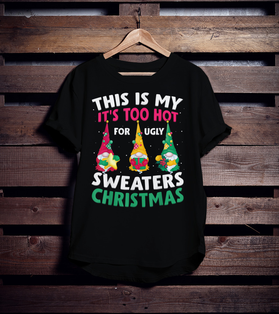 This Is My It's Too Hot For Ugly Sweaters Christmas Gnome T-Shirt