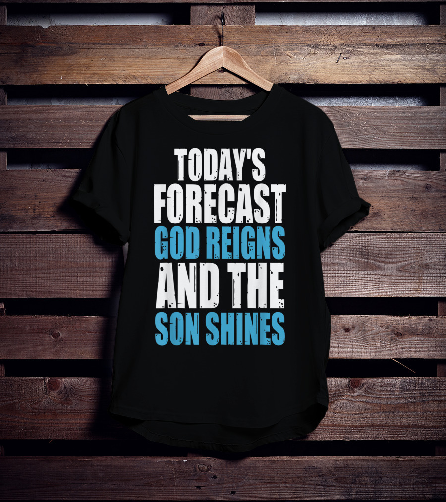 Today's Forecast God Reigns And The Son Shines Christian Inspirational Message T-Shirt