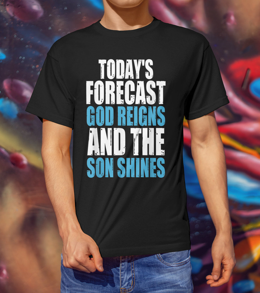 Today's Forecast God Reigns And The Son Shines Christian Inspirational Message T-Shirt