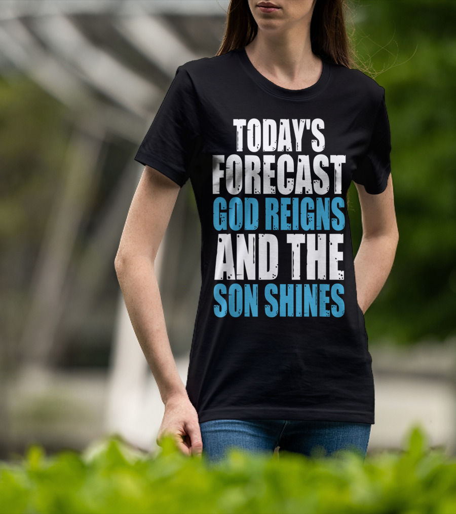 Today's Forecast God Reigns And The Son Shines Christian Inspirational Message T-Shirt