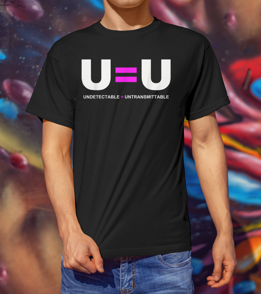 U=U Undetectable Equals Untransmittable HIV Awareness Advocacy T-Shirt