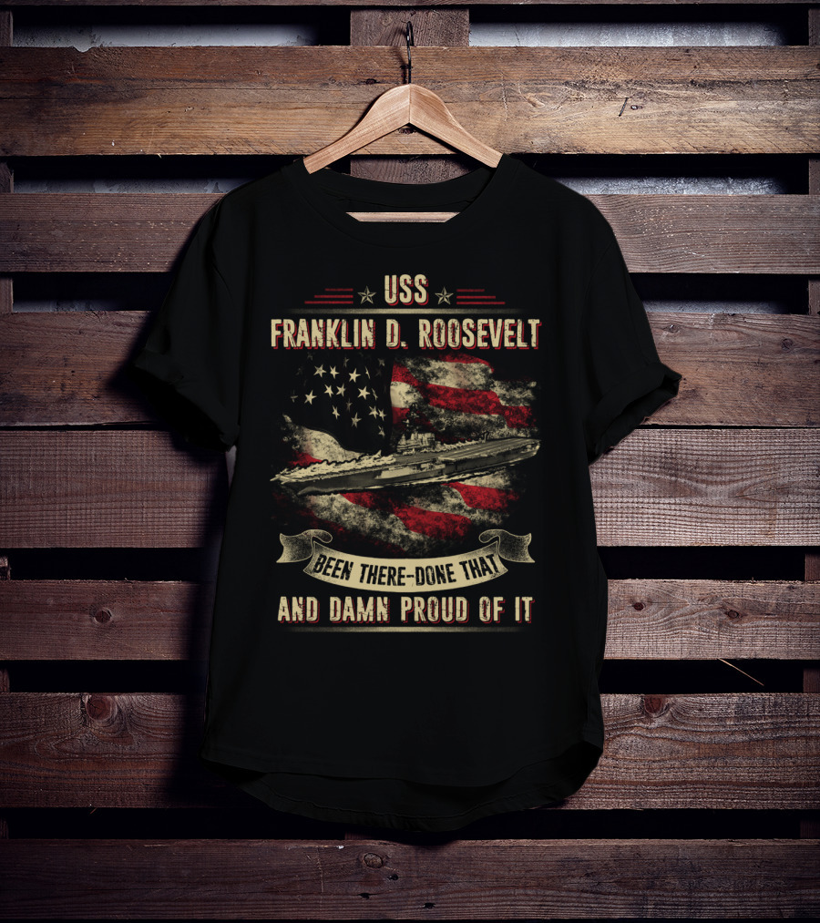 USS Franklin D. Roosevelt CV42 Been There Done That And Damn Proud Of It T-Shirt