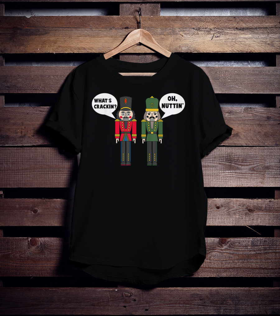 What's Crackin Oh Nuttin Nutcracker Soldiers T-Shirt
