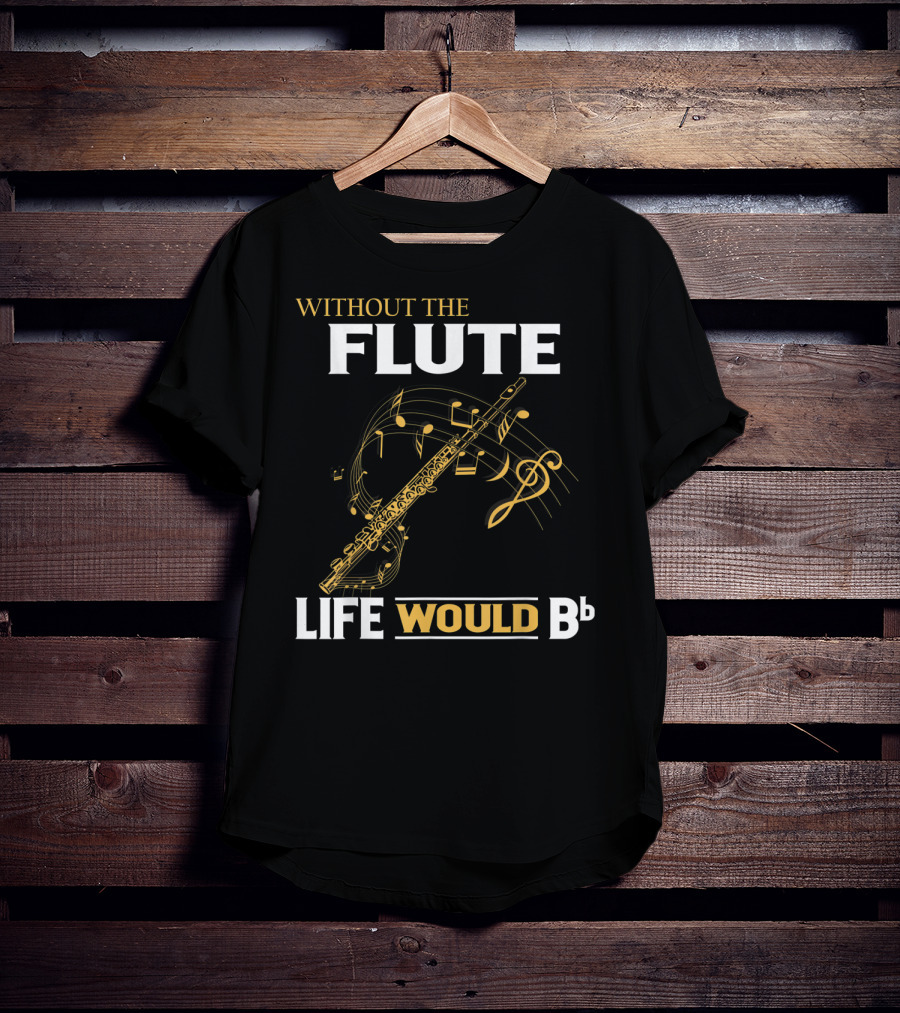 WITHOUT THE FLUTE LIFE WOULD Bb Musical Notes Flute T-Shirt