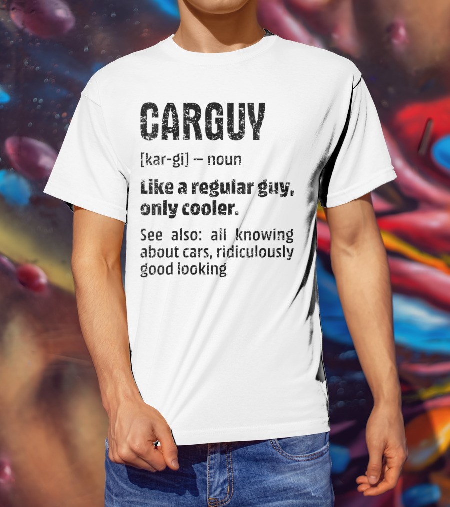 CARGUY Noun Like A Regular Guy Only Cooler All Knowing About Cars Ridiculously Good Looking T-Shirt