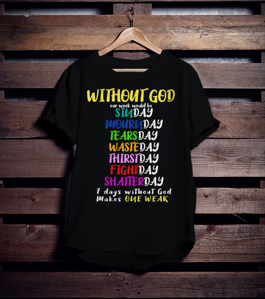 Without God SinDay MournDay TearsDay WasteDay ThirstDay FightDay ShatterDay One Weak T-Shirt