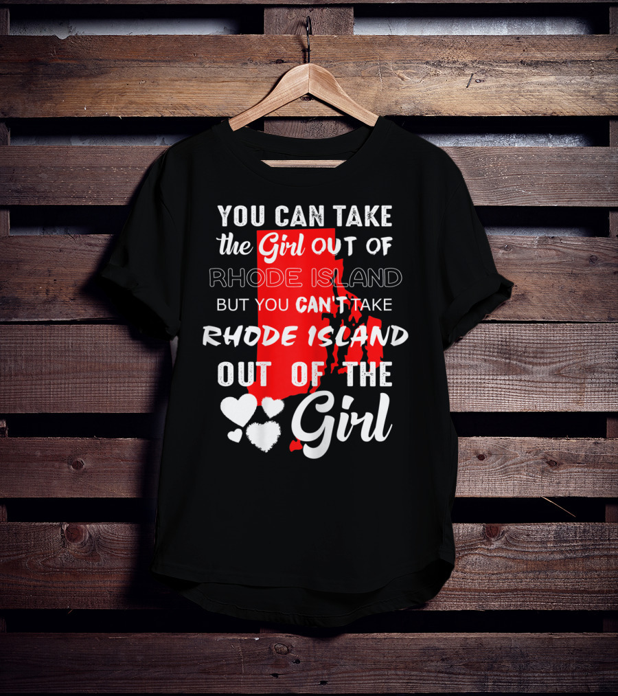 You Can Take The Girl Out Of Rhode Island But You Can't Take Rhode Island Out Of The Girl T-Shirt