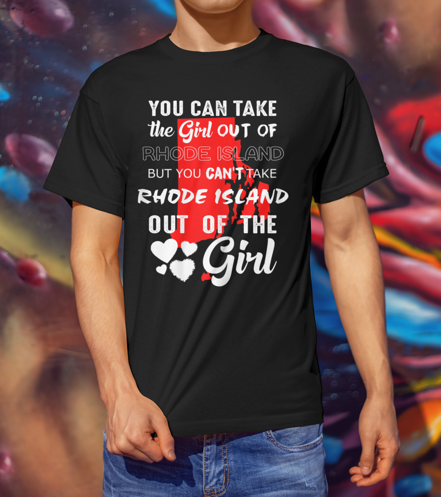 You Can Take The Girl Out Of Rhode Island But You Can't Take Rhode Island Out Of The Girl T-Shirt