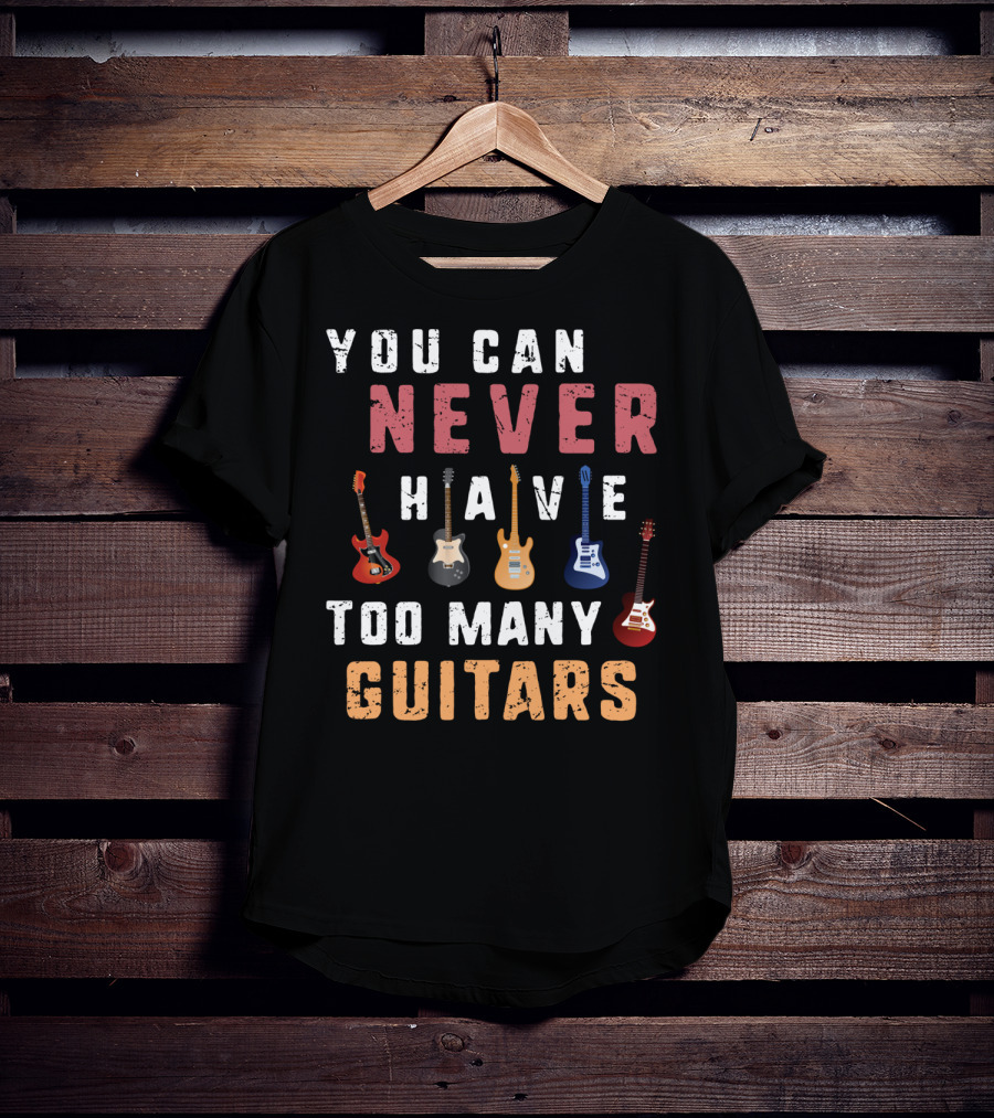You Can Never Have Too Many Guitars Funny Collection T-Shirt