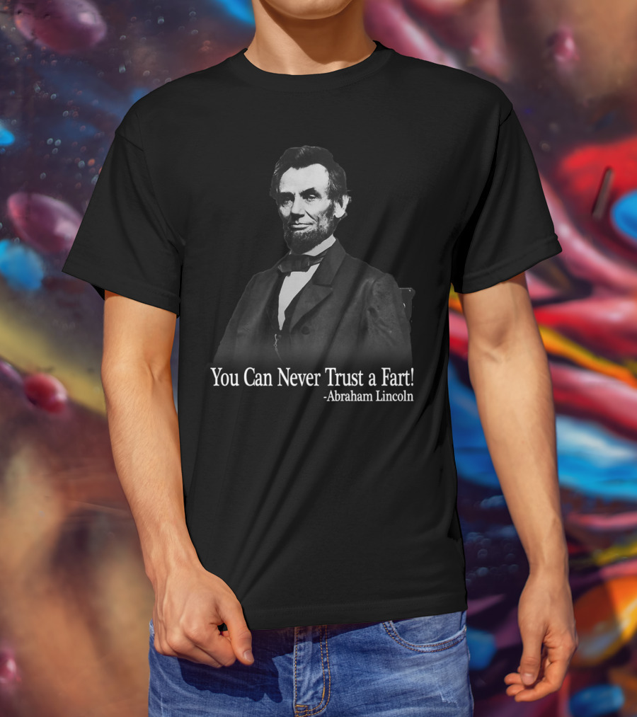 You Can Never Trust A Fart Abraham Lincoln T-Shirt
