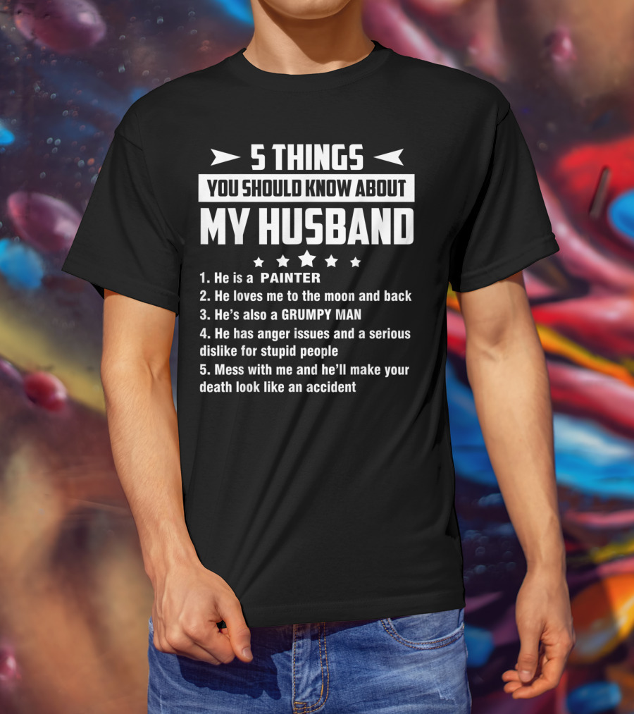 5 Things You Should Know About My Husband Painter Grumpy Man With Anger Issues T-Shirt