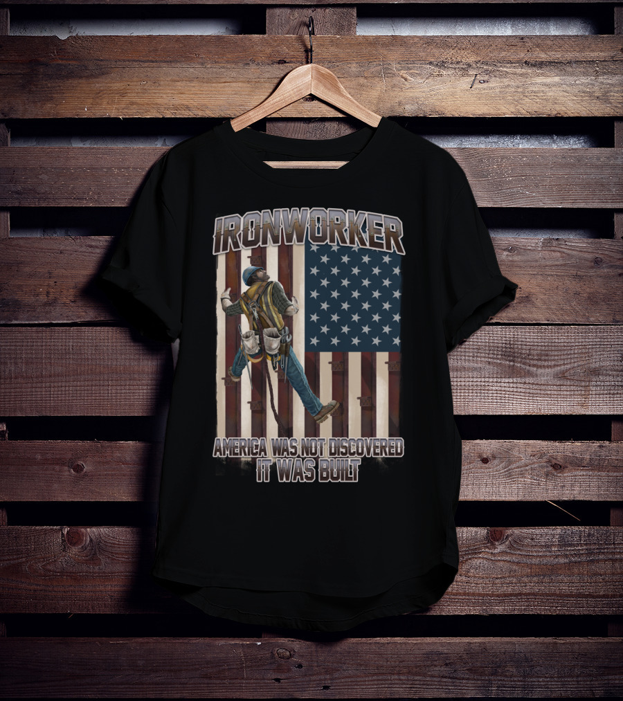 Ironworker America Was Not Discovered It Was Built T-Shirt