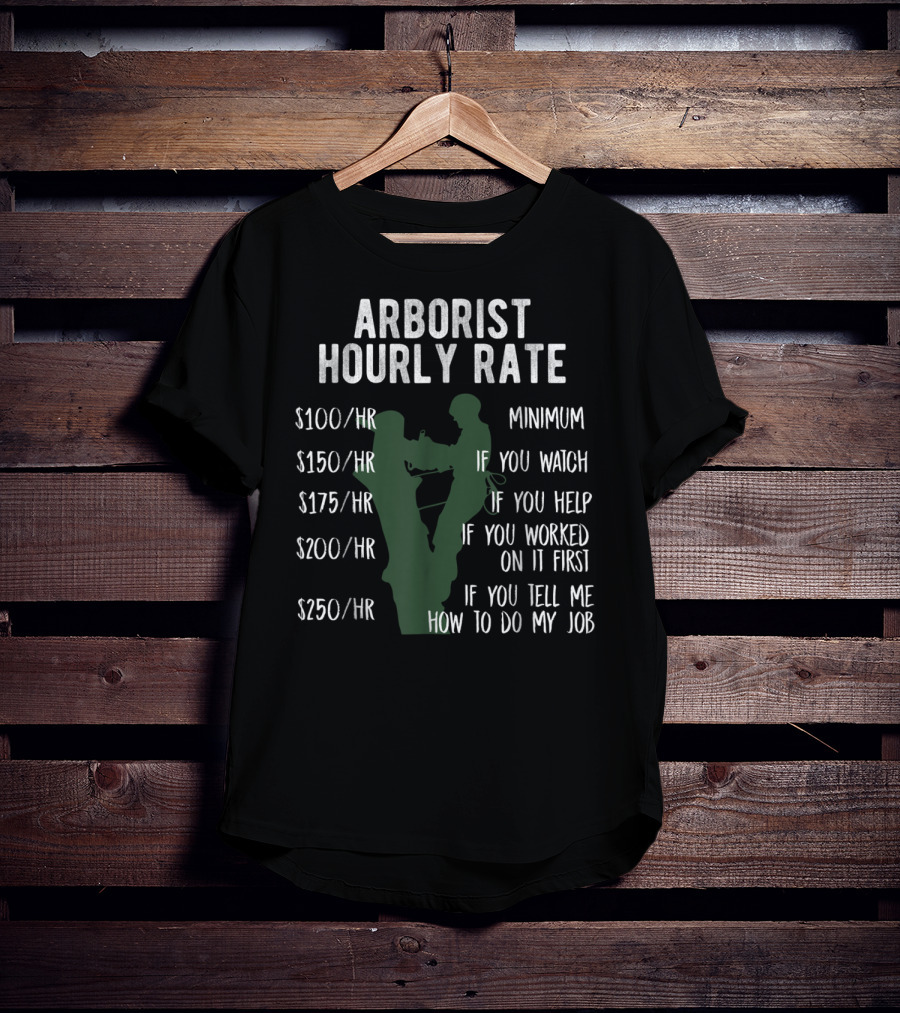 Arborist Hourly Rate Minimum Watch Help Worked Job T-Shirt