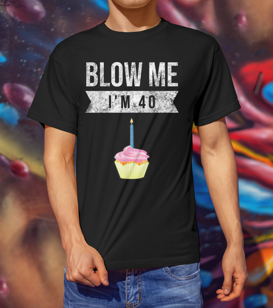 BLOW ME I'M 40 Forty Pun Birthday Gag Cupcake Candle T-Shirt