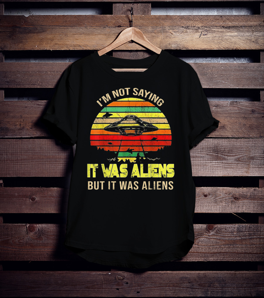 I'm Not Saying It Was Aliens But It Was Aliens UFO Retro Sunset T-Shirt